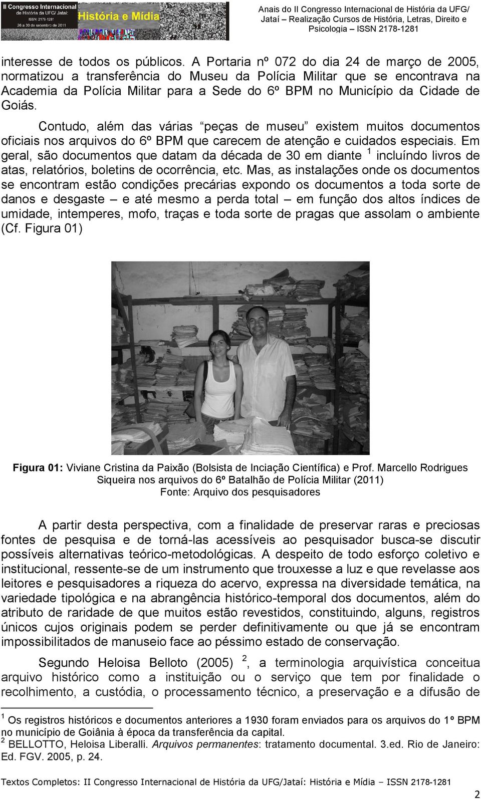 Goiás. Contudo, além das várias peças de museu existem muitos documentos oficiais nos arquivos do 6º BPM que carecem de atenção e cuidados especiais.
