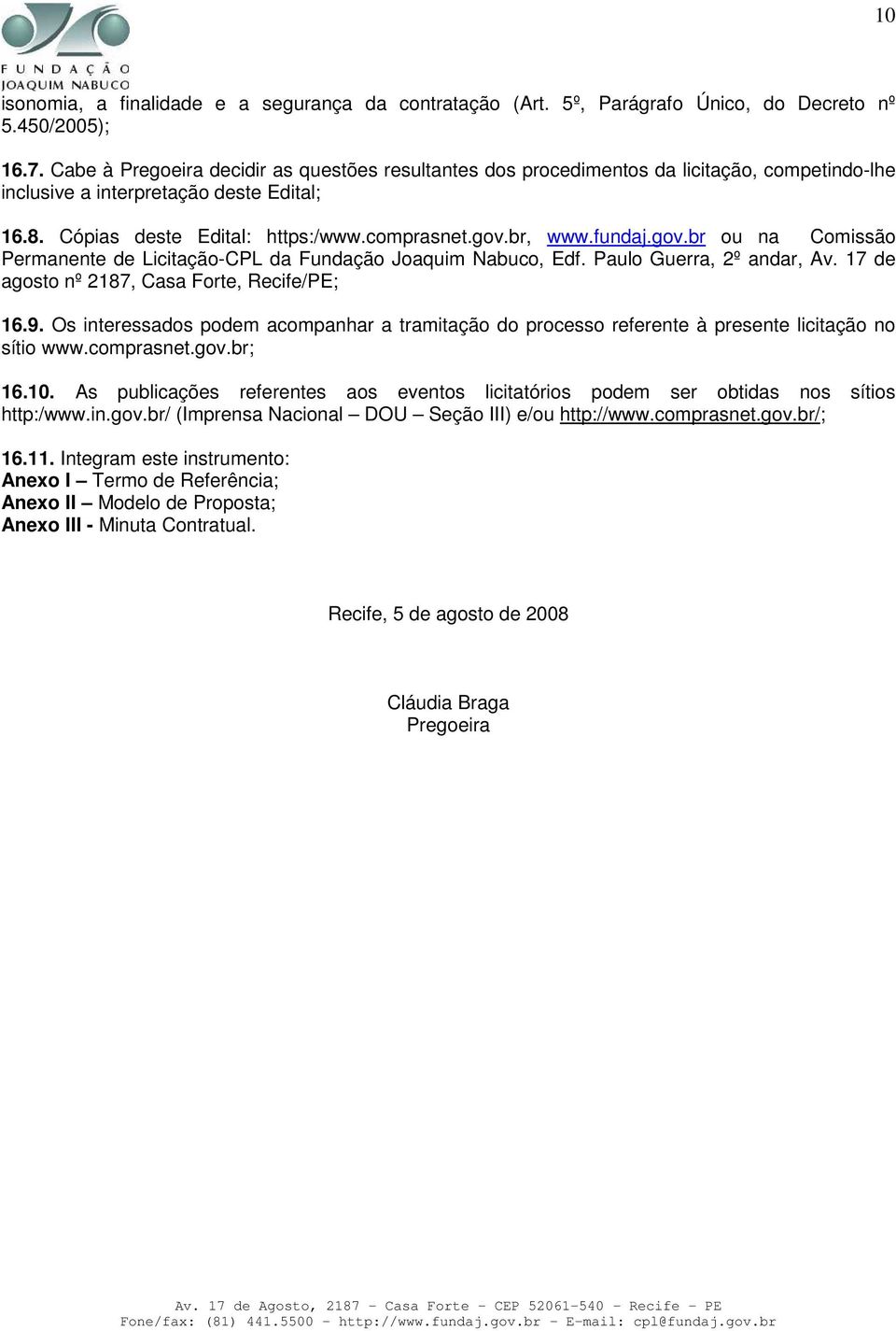 fundaj.gov.br ou na Comissão Permanente de Licitação-CPL da Fundação Joaquim Nabuco, Edf. Paulo Guerra, 2º andar, Av. 17 de agosto nº 2187, Casa Forte, Recife/PE; 16.9.