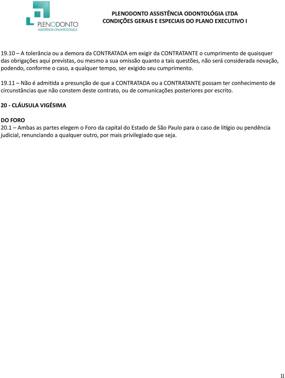 11 Não é admitida a presunção de que a CONTRATADA ou a CONTRATANTE possam ter conhecimento de circunstâncias que não constem deste contrato, ou de comunicações