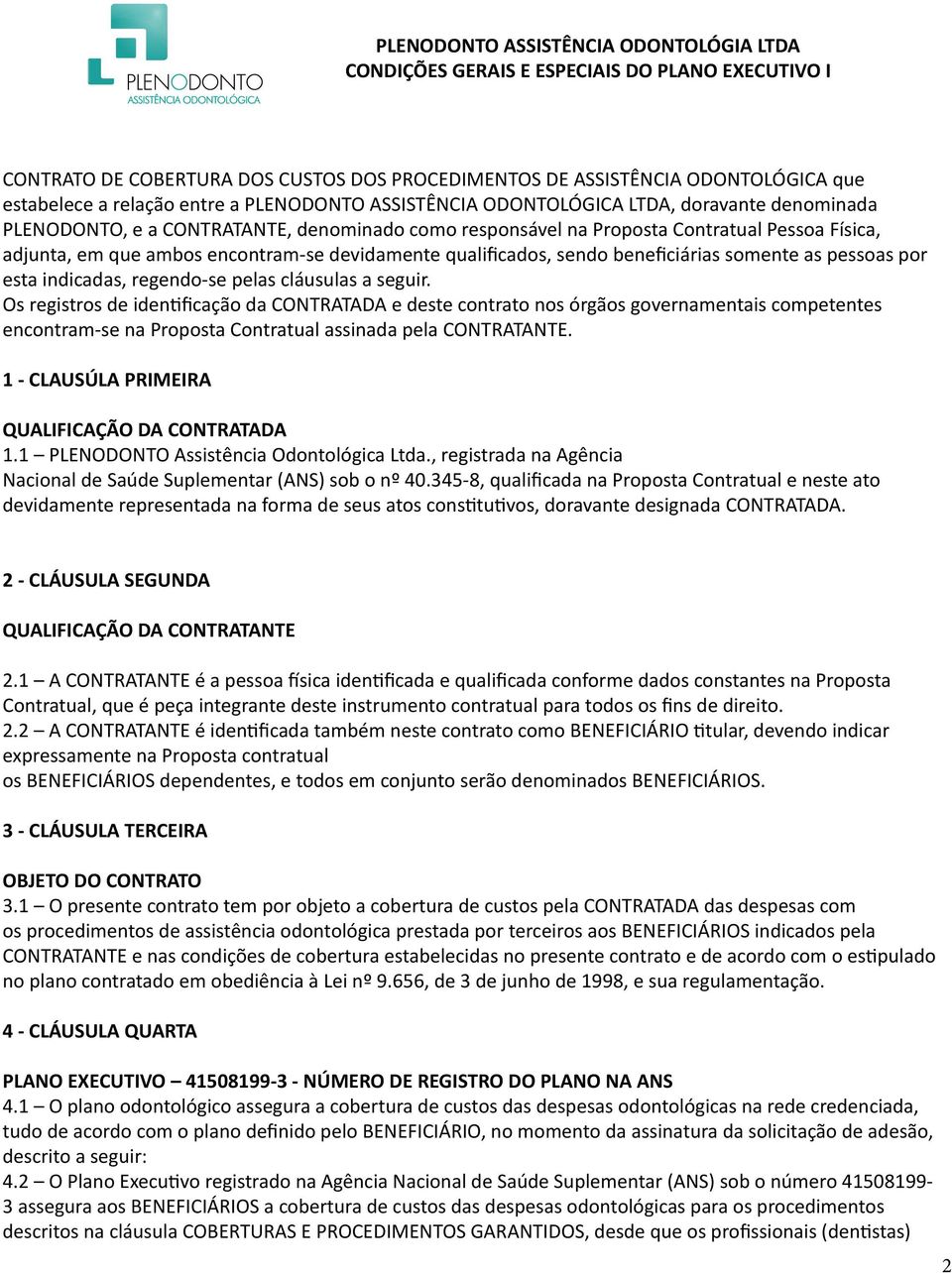 regendo-se pelas cláusulas a seguir. Os registros de identificação da CONTRATADA e deste contrato nos órgãos governamentais competentes encontram-se na Proposta Contratual assinada pela CONTRATANTE.