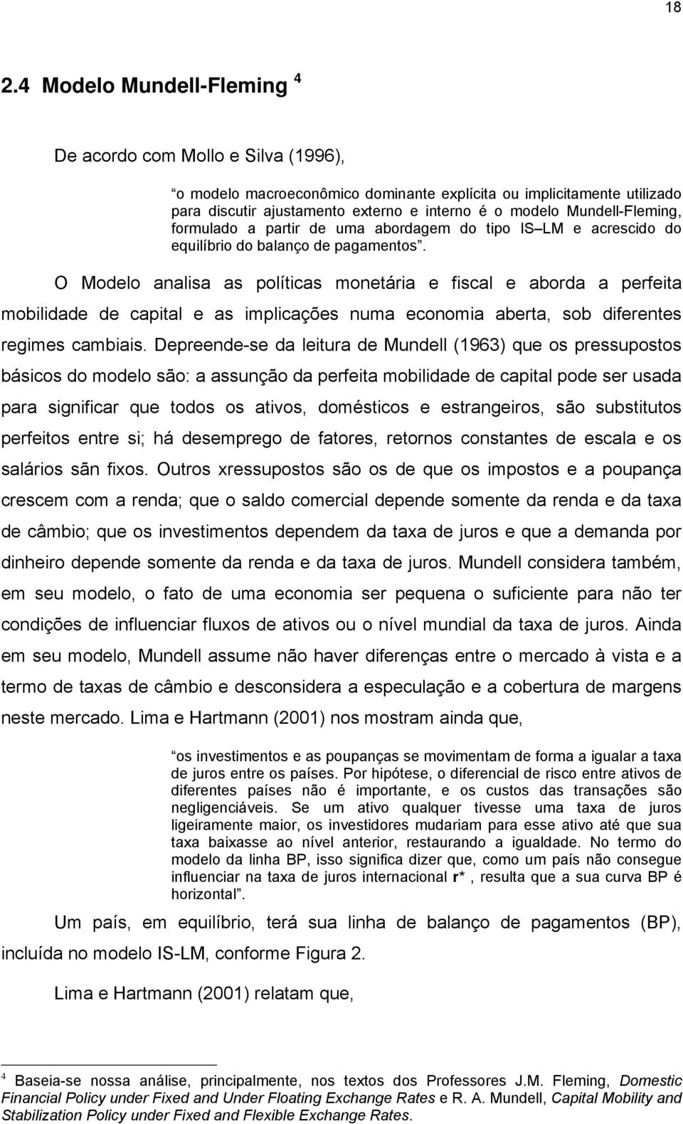 O Modelo analisa as políticas monetária e fiscal e aborda a perfeita mobilidade de capital e as implicações numa economia aberta, sob diferentes regimes cambiais.