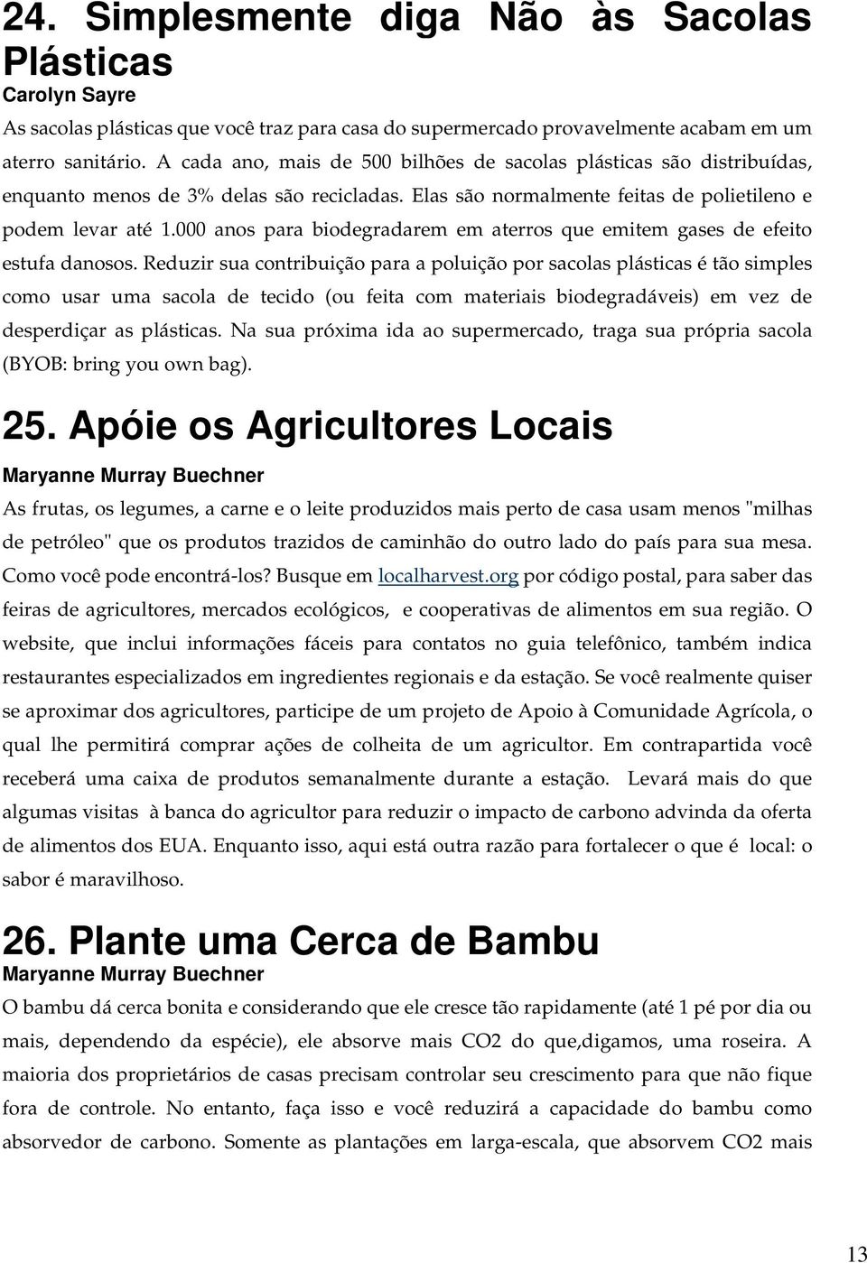 000 anos para biodegradarem em aterros que emitem gases de efeito estufa danosos.