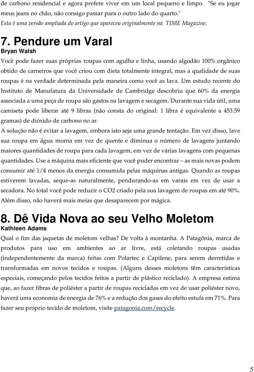 Pendure um Varal Bryan Walsh Você pode fazer suas próprias roupas com agulha e linha, usando algodão 100% orgânico obtido de carneiros que você criou com dieta totalmente integral, mas a qualidade de