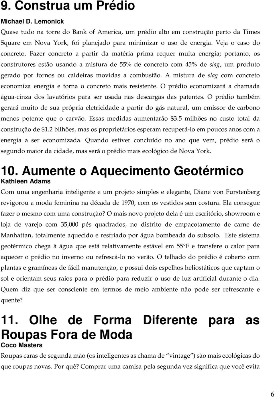 Fazer concreto a partir da matéria prima requer muita energia; portanto, os construtores estão usando a mistura de 55% de concreto com 45% de slag, um produto gerado por fornos ou caldeiras movidas a