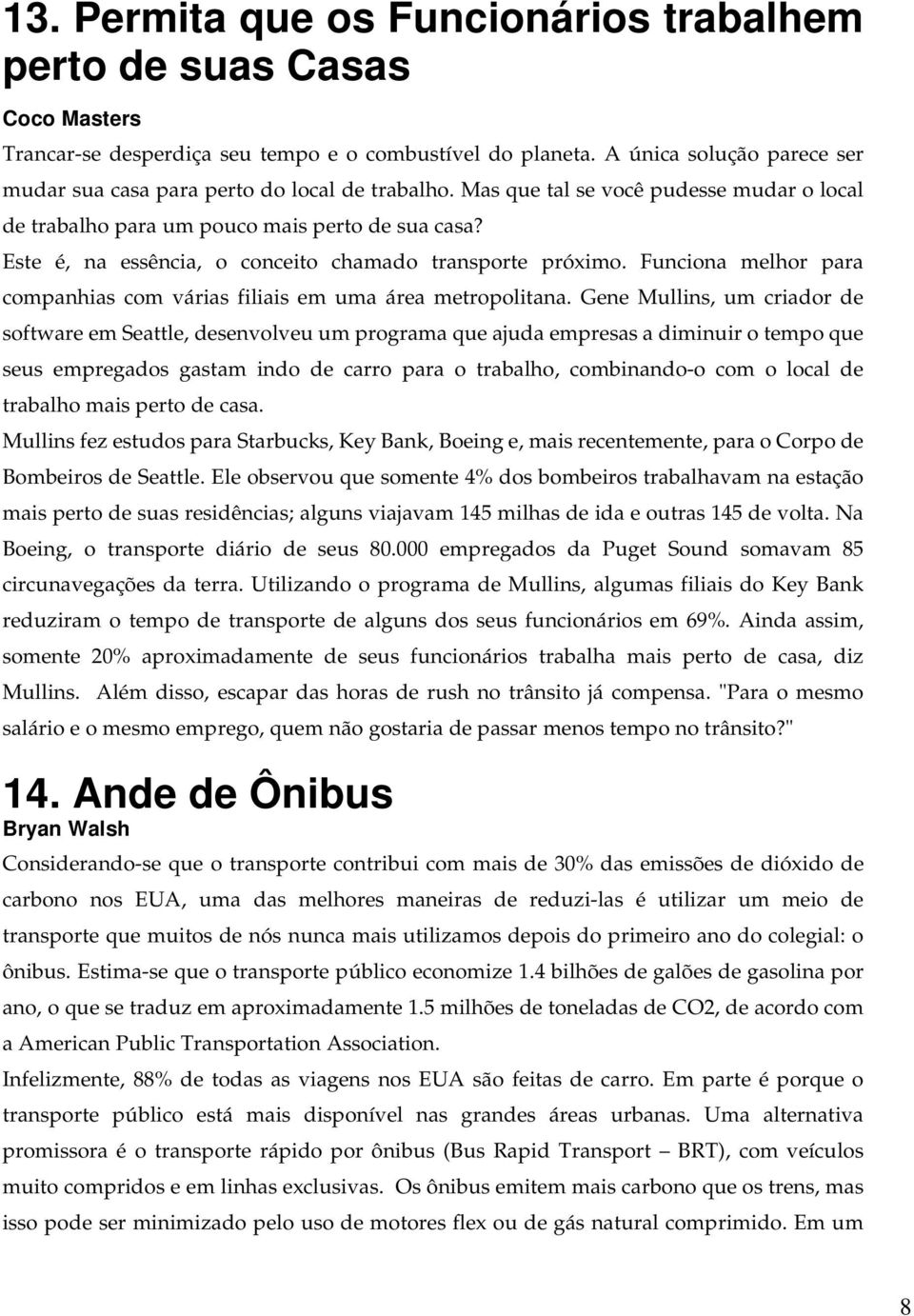 Este é, na essência, o conceito chamado transporte próximo. Funciona melhor para companhias com várias filiais em uma área metropolitana.