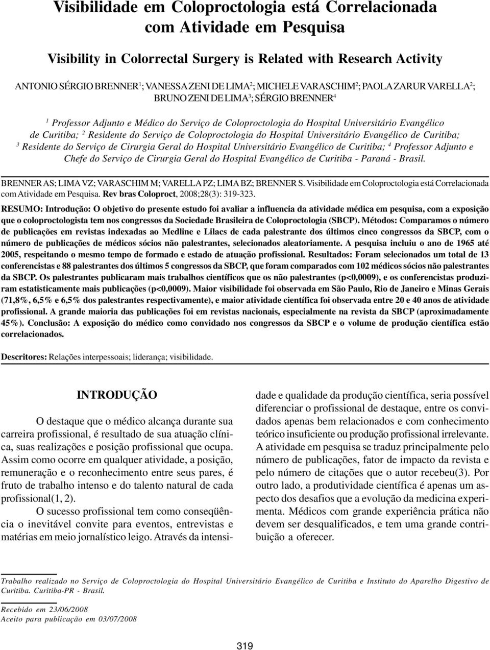 Residente do Serviço de Coloproctologia do Hospital Universitário Evangélico de Curitiba; 3 Residente do Serviço de Cirurgia Geral do Hospital Universitário Evangélico de Curitiba; 4 Professor