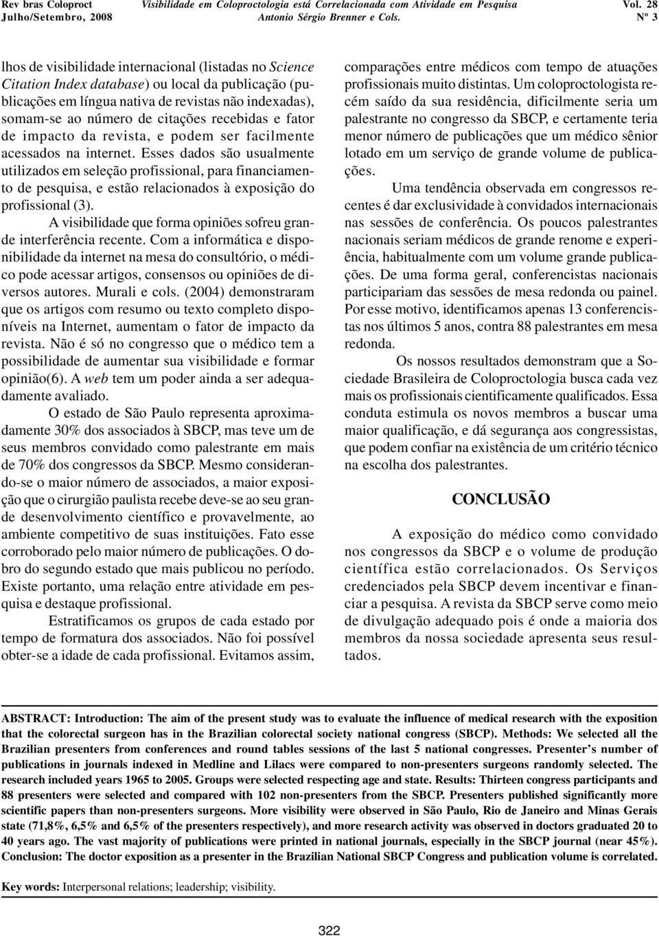 Esses dados são usualmente utilizados em seleção profissional, para financiamento de pesquisa, e estão relacionados à exposição do profissional (3).