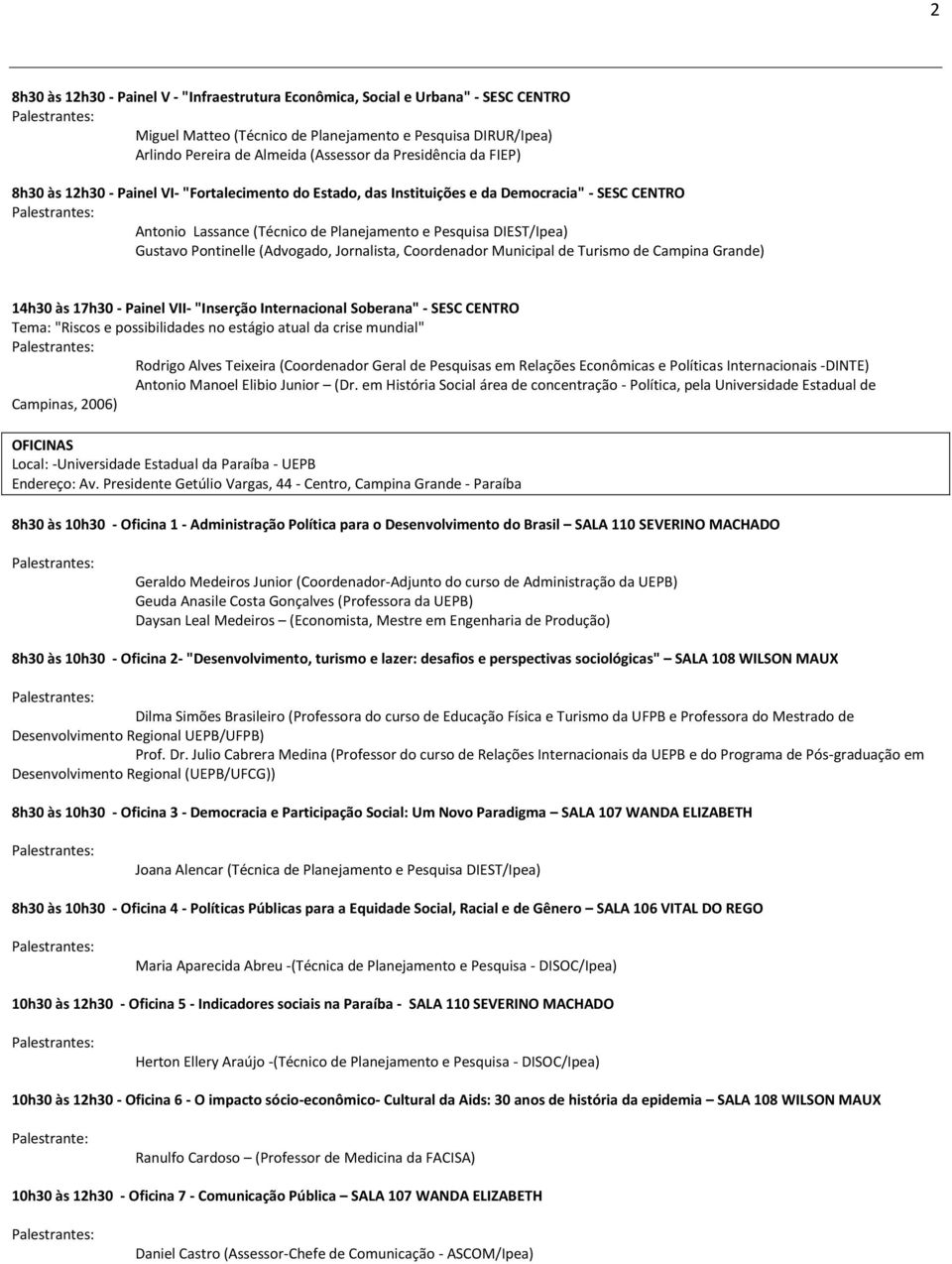 Pontinelle (Advogado, Jornalista, Coordenador Municipal de Turismo de Campina Grande) 14h30 às 17h30 - Painel VII- "Inserção Internacional Soberana" - SESC CENTRO Tema: "Riscos e possibilidades no