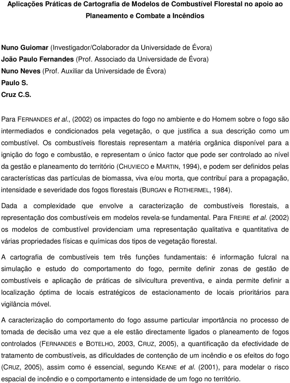 , (2002) os impactes do fogo no ambiente e do Homem sobre o fogo são intermediados e condicionados pela vegetação, o que justifica a sua descrição como um combustível.