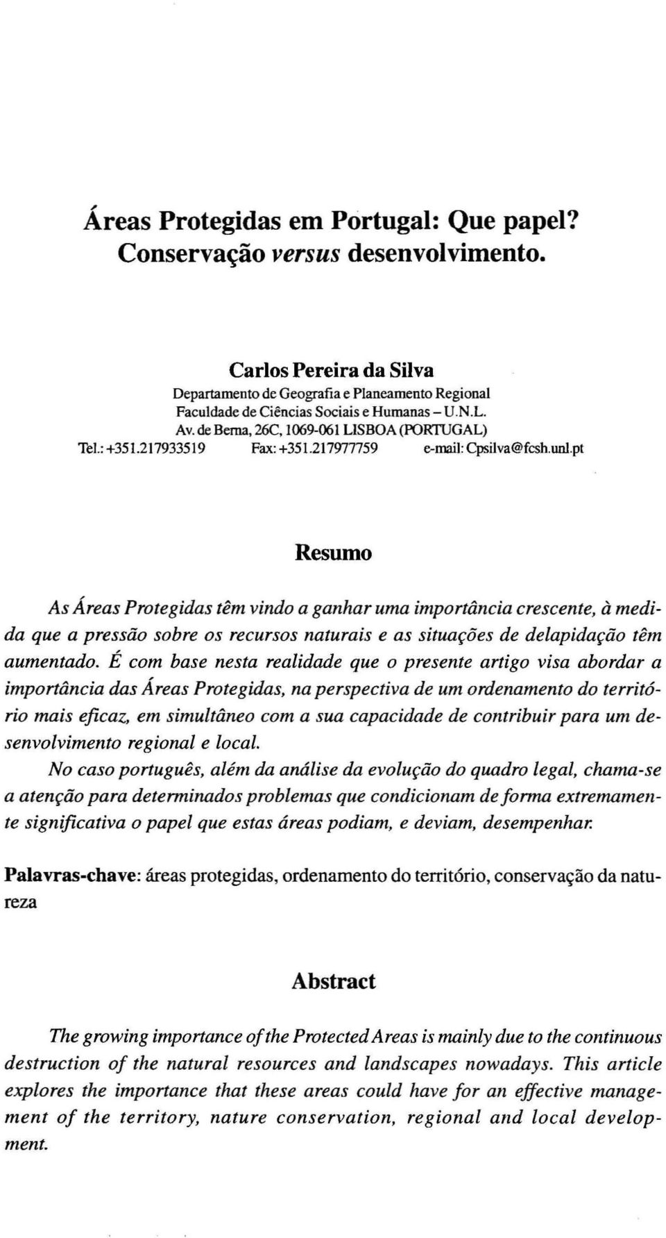 pt Resumo As Áreas Protegidas têm vindo a ganharuma importância crescente, à medida que a pressão sobre os recursos naturais e as situações de delapidação têm aumentado.