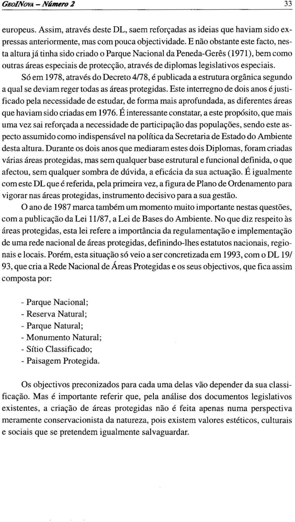 Só em 1978, através do Decreto 4n8,é publicada a estrutura orgânica segundo a qual se deviam reger todas as áreas protegidas.