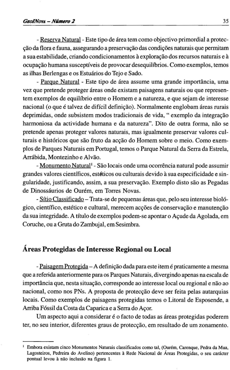 Como exemplos, temos as ilhas Berlengas e os Estuários do Tejo e Sado.