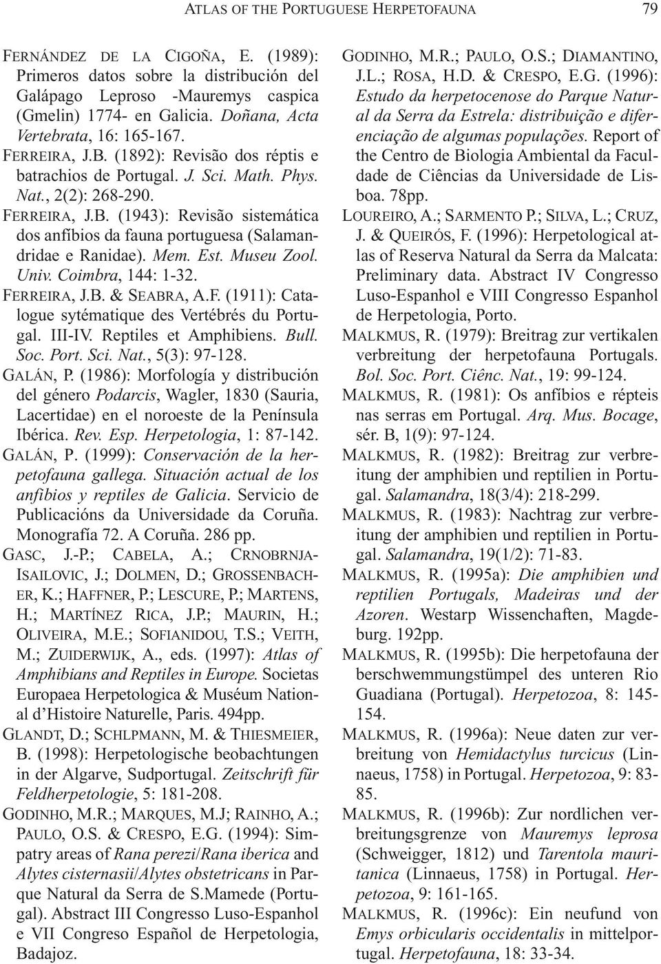 Mem. Est. Museu Zool. Univ. Coimbra, 144: 1-32. FERREIRA, J.B. & SEABRA, A.F. (1911): Catalogue sytématique des Vertébrés du Portugal. III-IV. Reptiles et Amphibiens. Bull. Soc. Port. Sci. Nat.