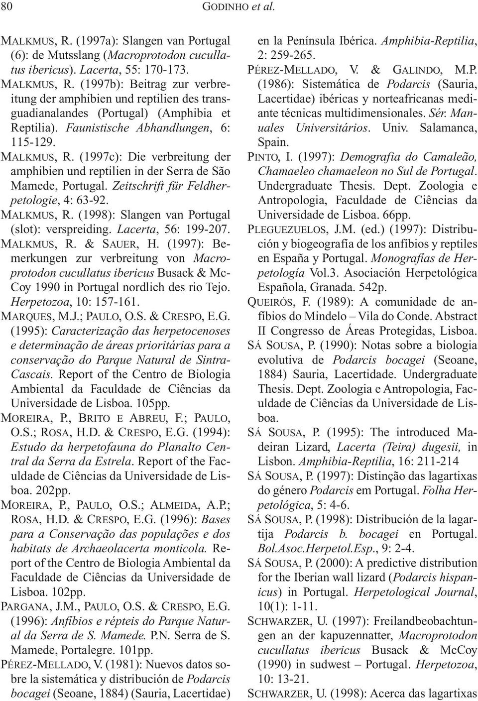 Lacerta, 56: 199-207. MALKMUS, R. & SAUER, H. (1997): Bemerkungen zur verbreitung von Macroprotodon cucullatus ibericus Busack & Mc- Coy 1990 in Portugal nordlich des rio Tejo.