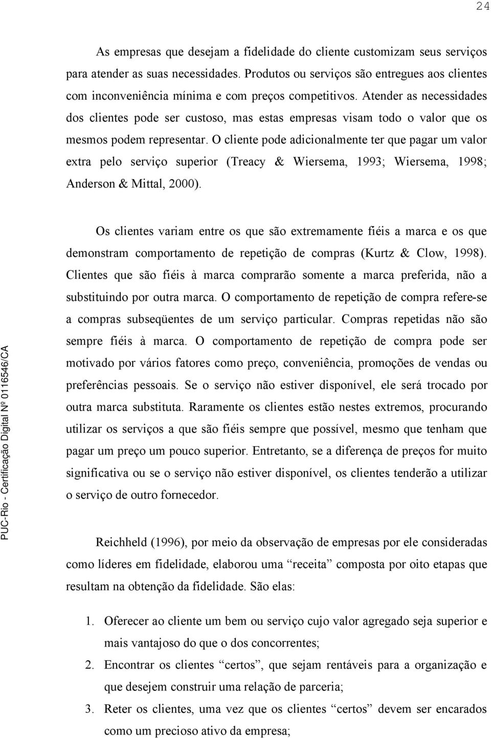 Atender as necessidades dos clientes pode ser custoso, mas estas empresas visam todo o valor que os mesmos podem representar.