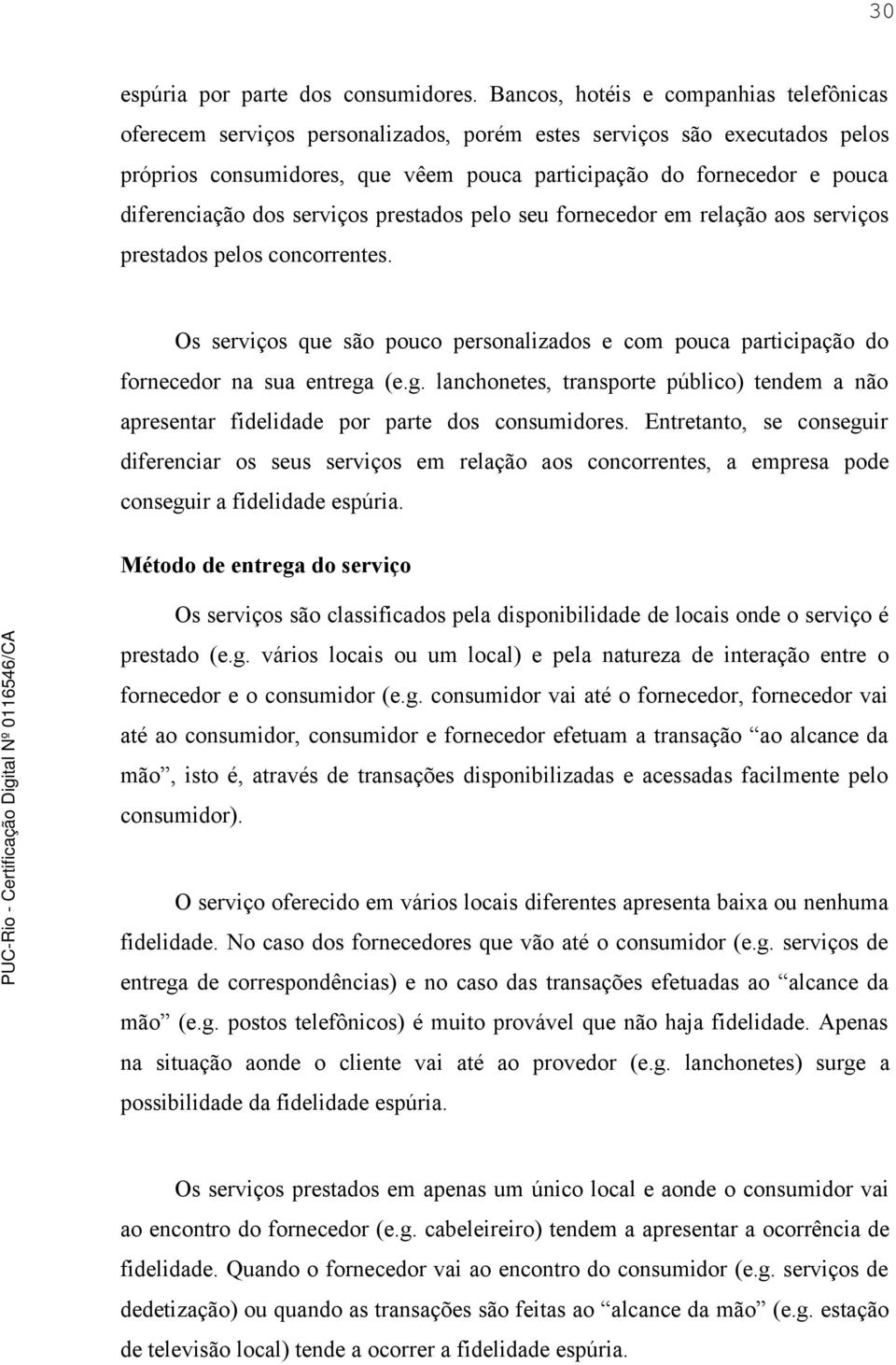 diferenciação dos serviços prestados pelo seu fornecedor em relação aos serviços prestados pelos concorrentes.