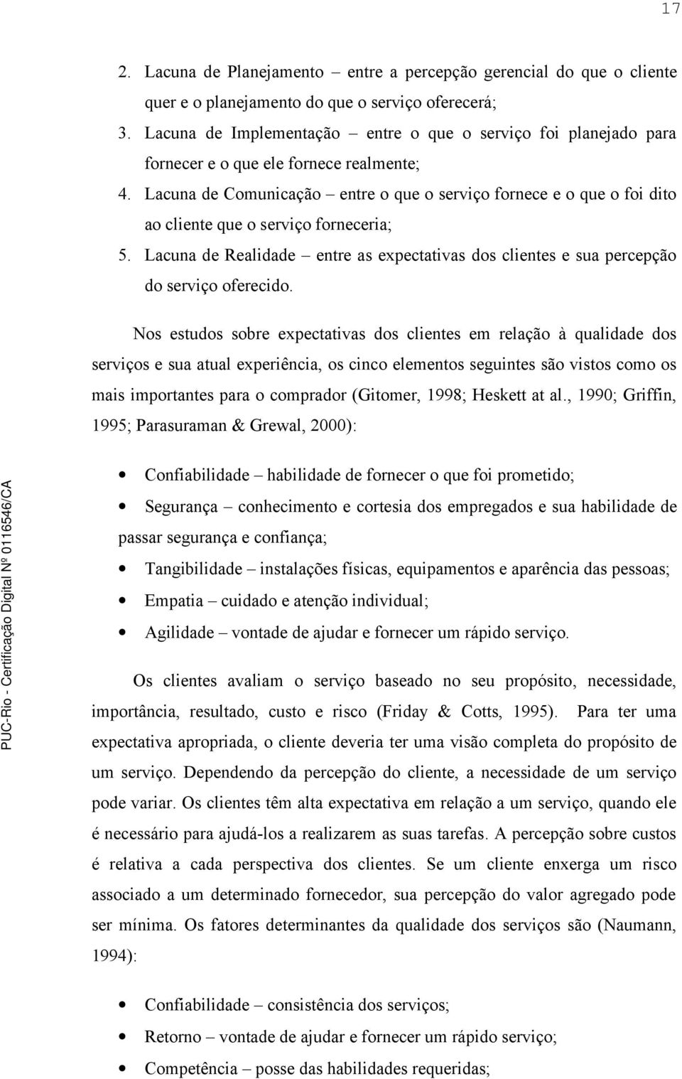 Lacuna de Comunicação entre o que o serviço fornece e o que o foi dito ao cliente que o serviço forneceria; 5.