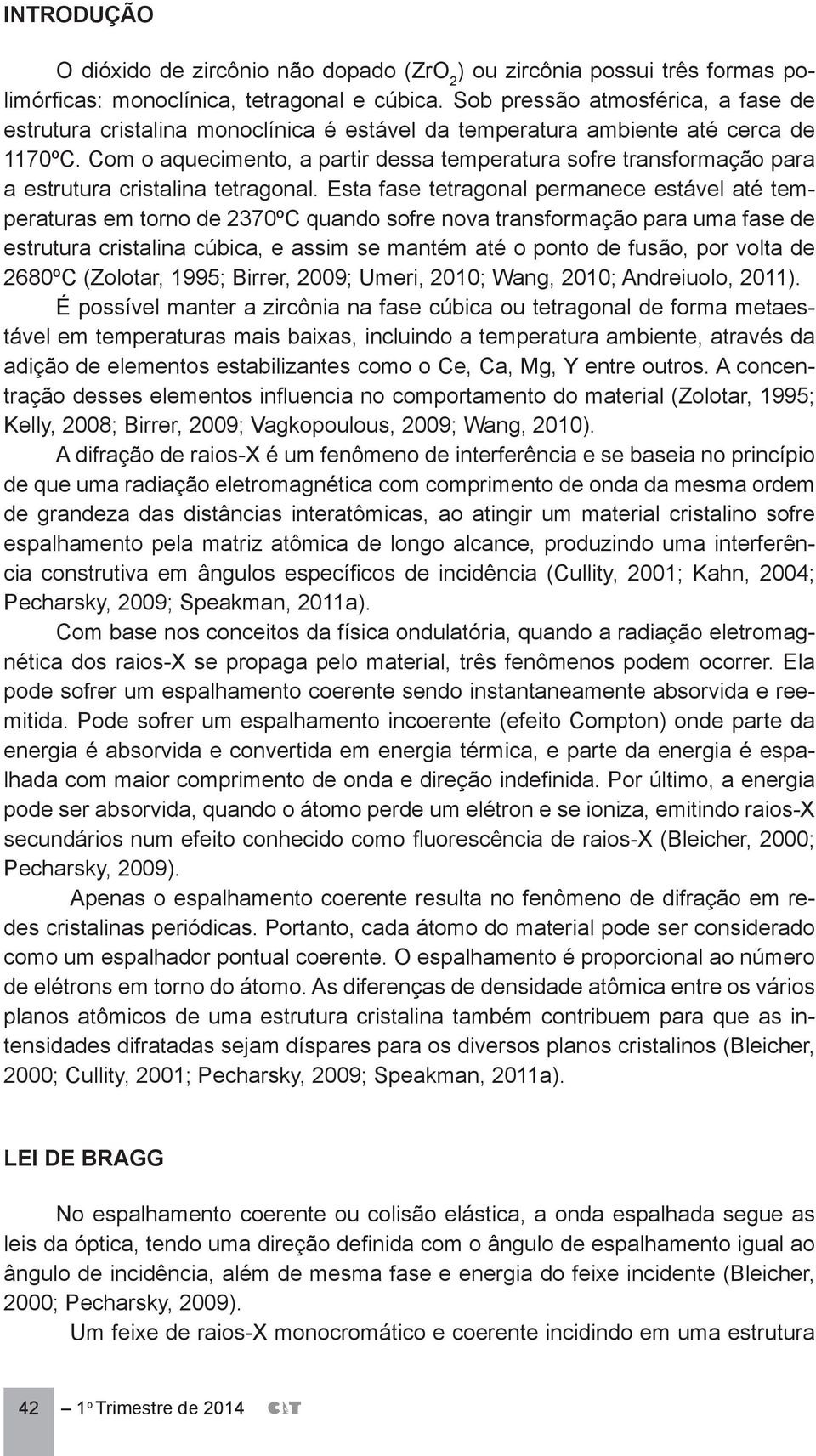 Com o aquecimento, a partir dessa temperatura sofre transformação para a estrutura cristalina tetragonal.