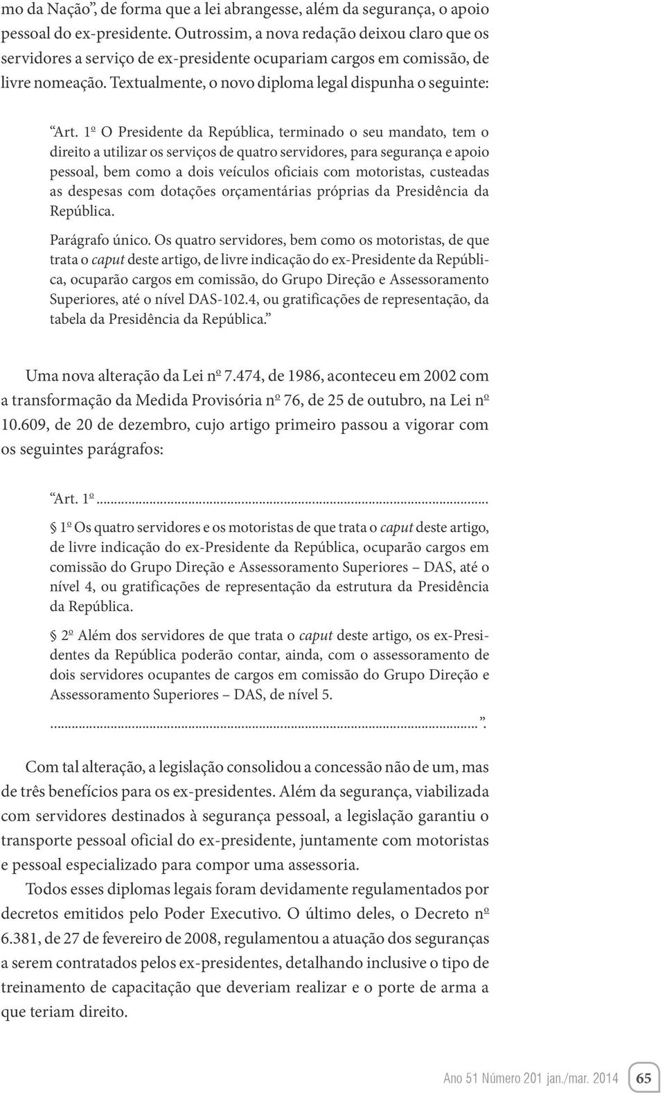 1 o O Presidente da República, terminado o seu mandato, tem o direito a utilizar os serviços de quatro servidores, para segurança e apoio pessoal, bem como a dois veículos oficiais com motoristas,