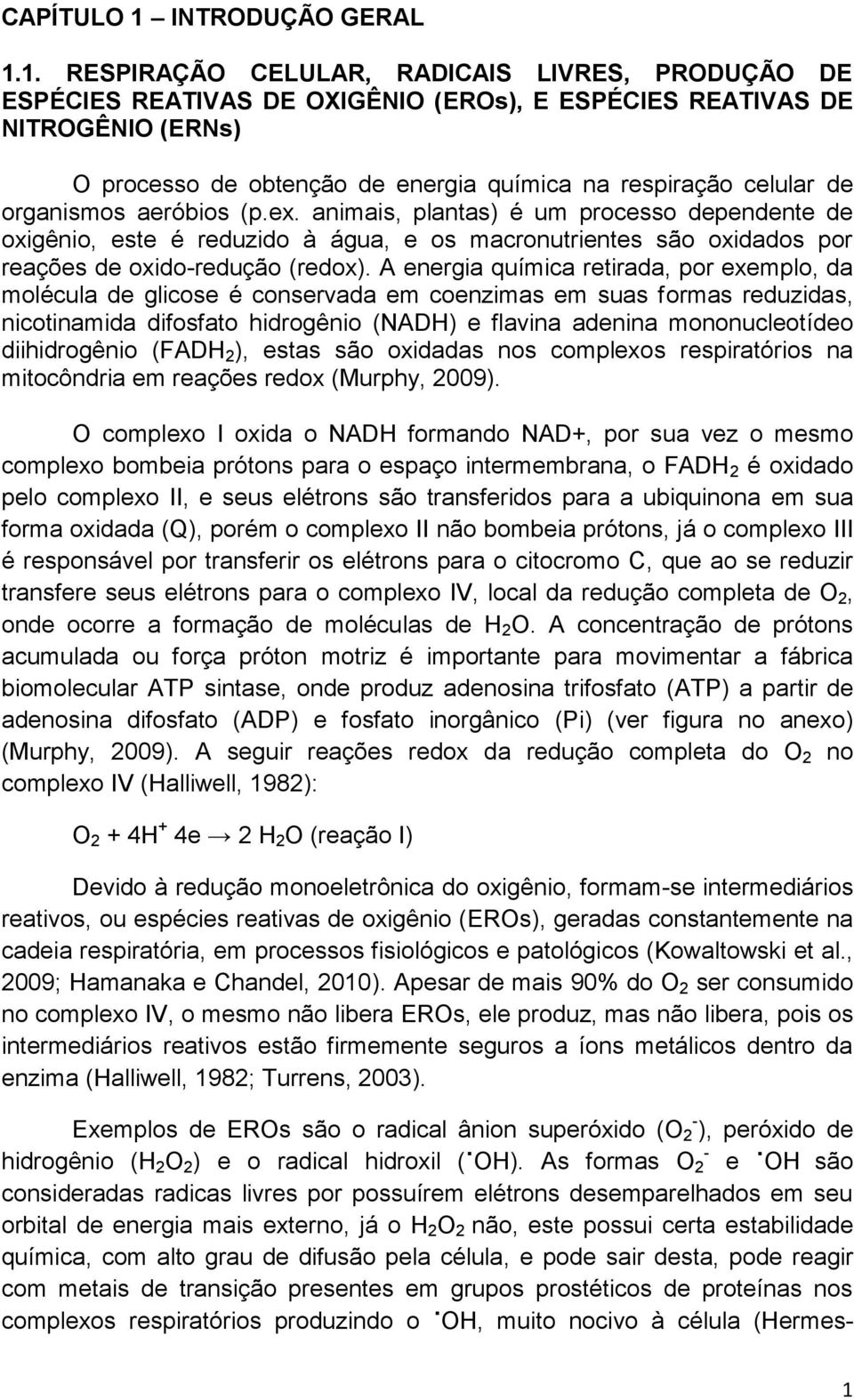 1. RESPIRAÇÃO CELULAR, RADICAIS LIVRES, PRODUÇÃO DE ESPÉCIES REATIVAS DE OXIGÊNIO (EROs), E ESPÉCIES REATIVAS DE NITROGÊNIO (ERNs) O processo de obtenção de energia química na respiração celular de