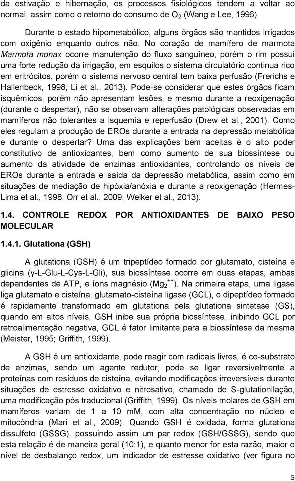 No coração de mamífero de marmota Marmota monax ocorre manutenção do fluxo sanguíneo, porém o rim possui uma forte redução da irrigação, em esquilos o sistema circulatório continua rico em