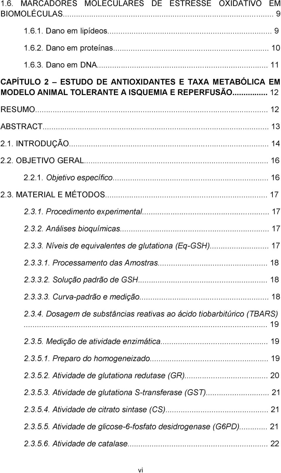 .. 16 2.3. MATERIAL E MÉTODOS... 17 2.3.1. Procedimento experimental... 17 2.3.2. Análises bioquímicas... 17 2.3.3. Níveis de equivalentes de glutationa (Eq-GSH)... 17 2.3.3.1. Processamento das Amostras.