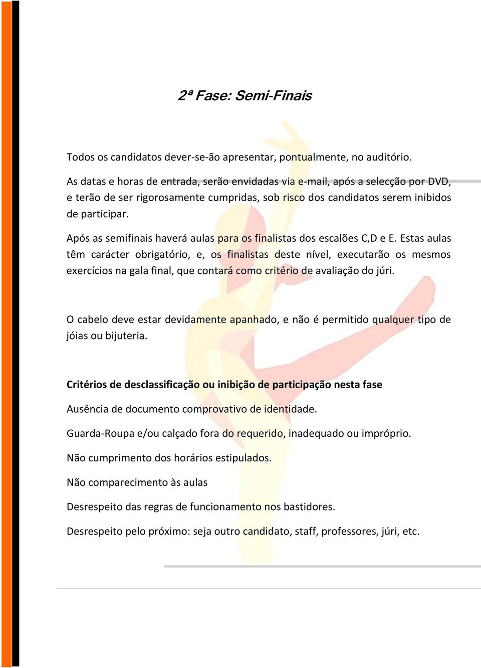 Após as semifinais haverá aulas para os finalistas dos escalões C,D e E.