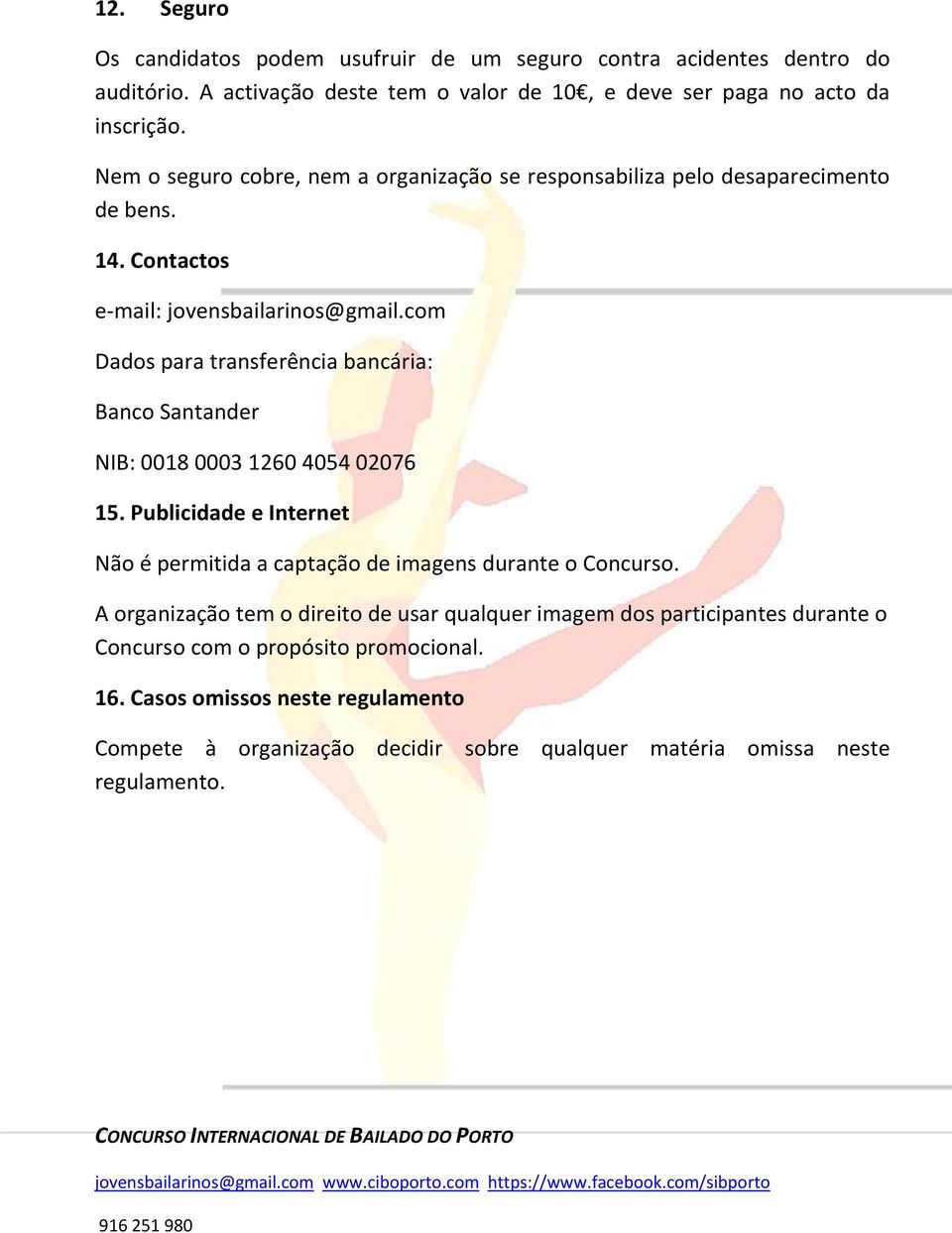 com Dados para transferência bancária: Banco Santander NIB: 0018 0003 1260 4054 02076 15. Publicidade e Internet Não é permitida a captação de imagens durante o Concurso.