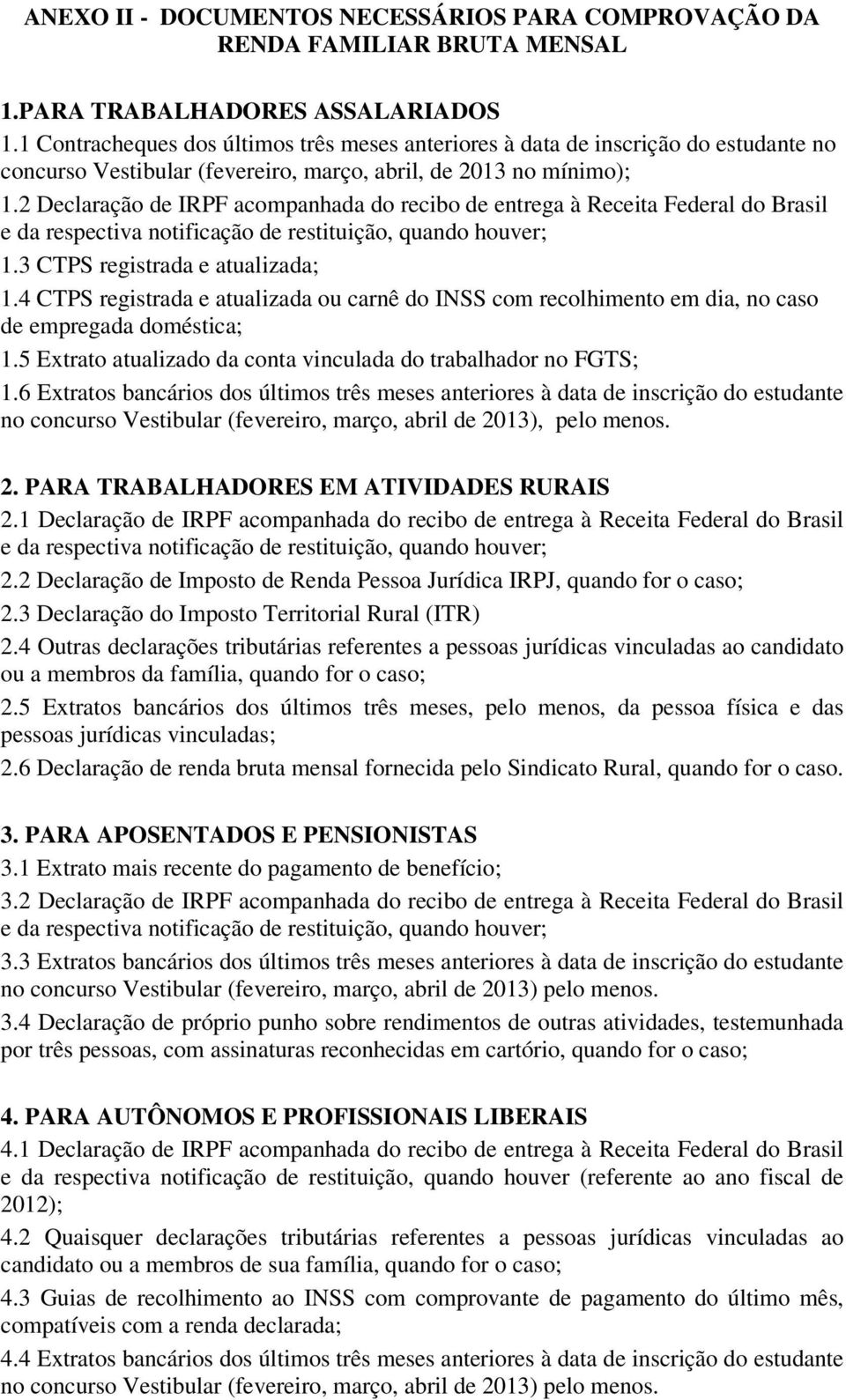 2 Declaração de IRPF acompanhada do recibo de entrega à Receita Federal do Brasil e da respectiva notificação de restituição, quando houver; 1.3 CTPS registrada e atualizada; 1.