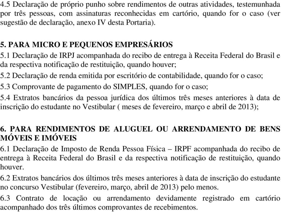 1 Declaração de IRPJ acompanhada do recibo de entrega à Receita Federal do Brasil e da respectiva notificação de restituição, quando houver; 5.