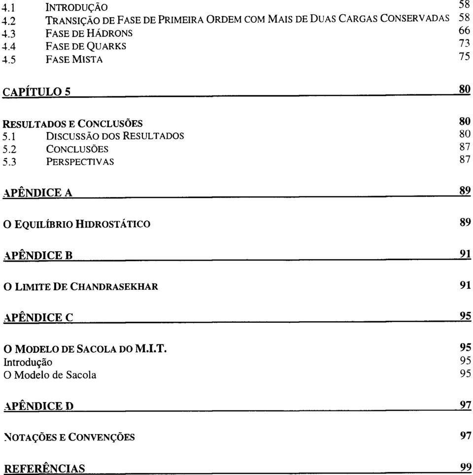 2 CONCLUSÕES 87 5.3 PERSPECTIVAS 87 APÊNDICE A 89 O EQUILÍBRIO HIDROSTÁTICO 89 APÊNDICE B.