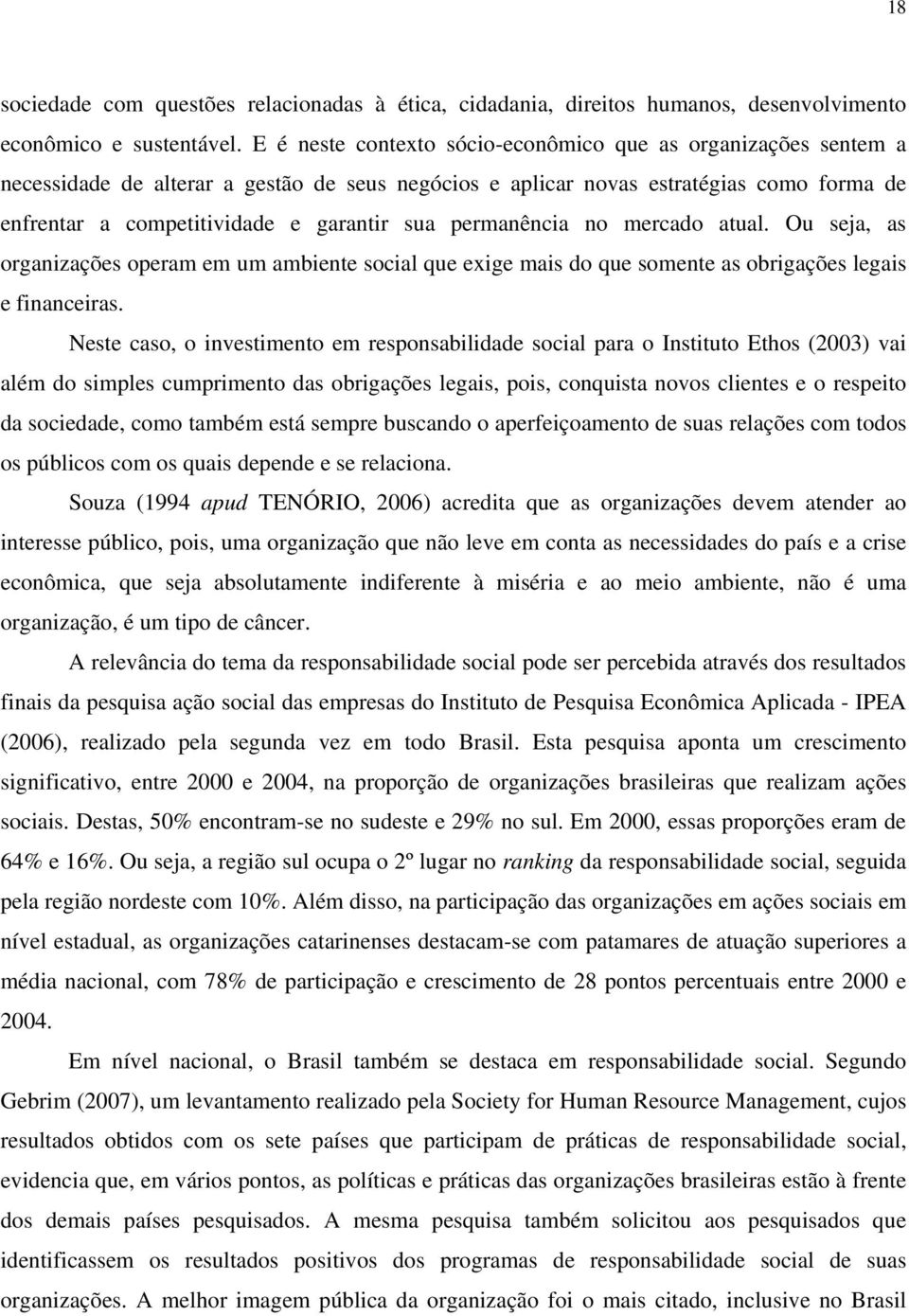 permanência no mercado atual. Ou seja, as organizações operam em um ambiente social que exige mais do que somente as obrigações legais e financeiras.