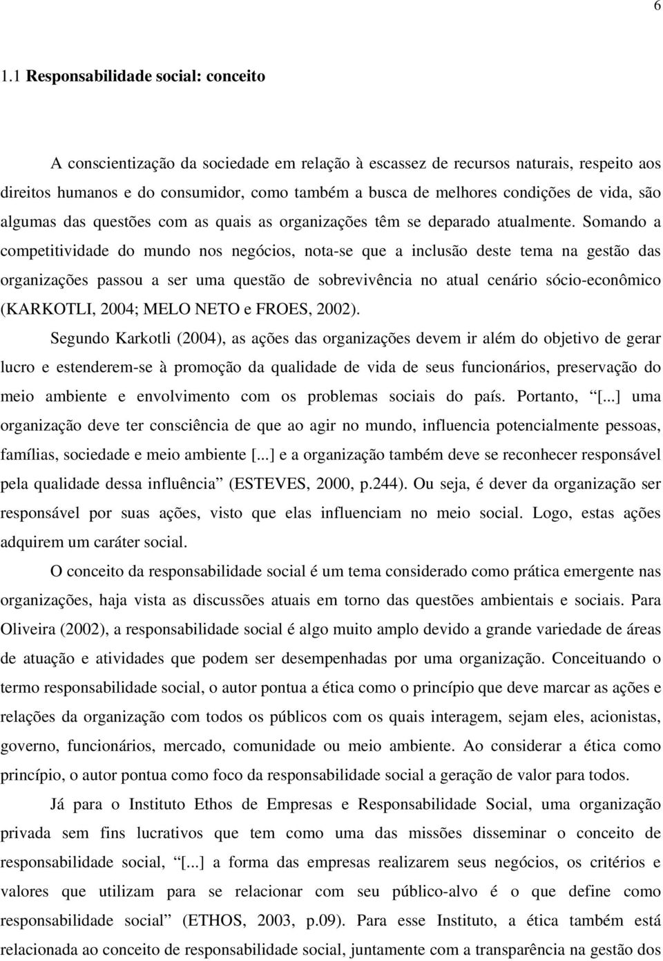 Somando a competitividade do mundo nos negócios, nota-se que a inclusão deste tema na gestão das organizações passou a ser uma questão de sobrevivência no atual cenário sócio-econômico (KARKOTLI,