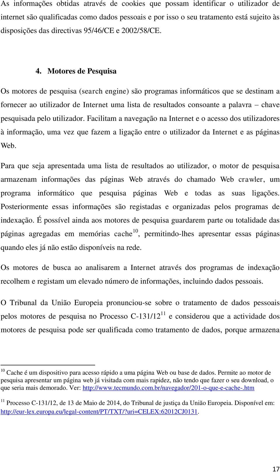 Motores de Pesquisa Os motores de pesquisa (search engine) são programas informáticos que se destinam a fornecer ao utilizador de Internet uma lista de resultados consoante a palavra chave pesquisada