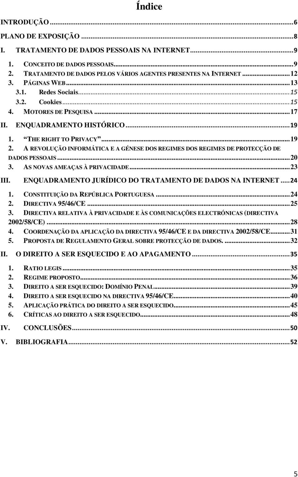 A REVOLUÇÃO INFORMÁTICA E A GÉNESE DOS REGIMES DOS REGIMES DE PROTECÇÃO DE DADOS PESSOAIS... 20 3. AS NOVAS AMEAÇAS À PRIVACIDADE... 23 III. ENQUADRAMENTO JURÍDICO DO TRATAMENTO DE DADOS NA INTERNET.