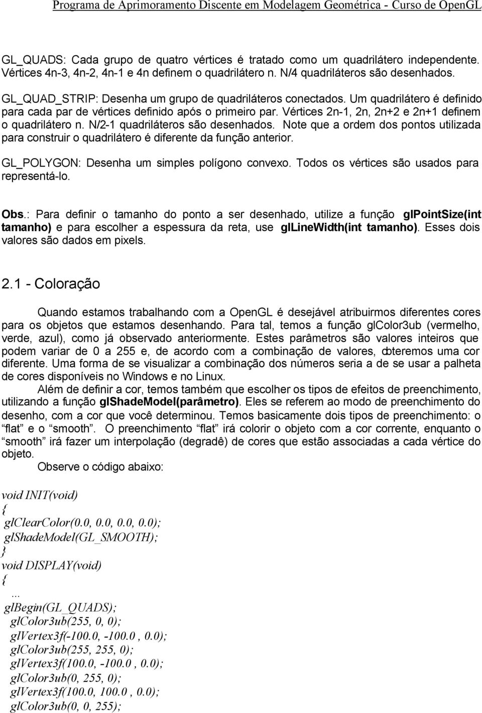 N/2-1 quadriláteros são desenhados. Note que a ordem dos pontos utilizada para construir o quadrilátero é diferente da função anterior. GL_POLYGON: Desenha um simples polígono convexo.