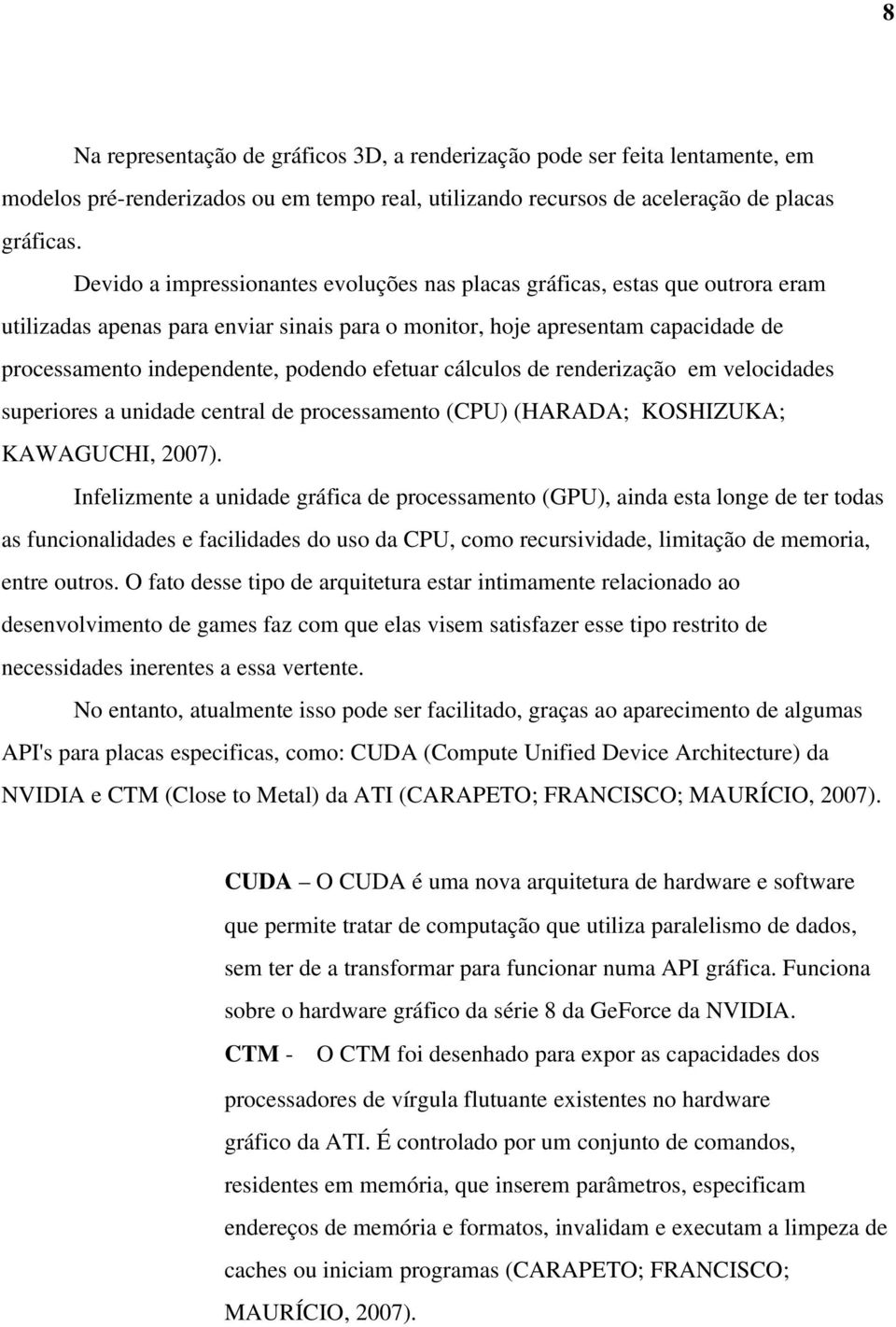 efetuar cálculos de renderização em velocidades superiores a unidade central de processamento (CPU) (HARADA; KOSHIZUKA; KAWAGUCHI, 2007).