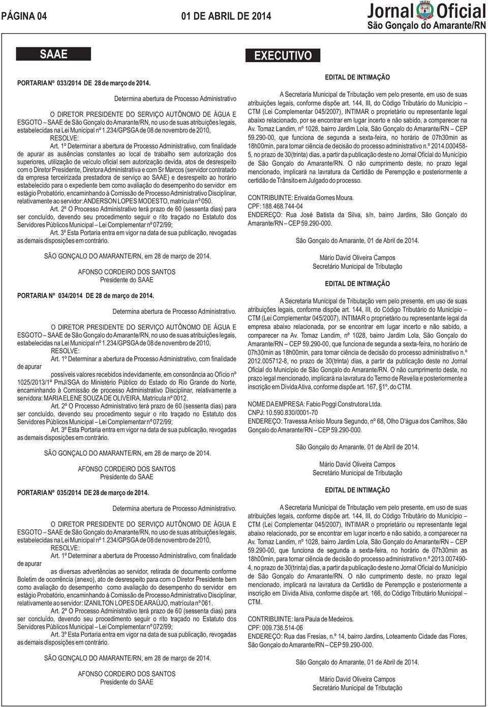 desrespeito com o Diretor Presidente, Diretora Administrativa e com Sr Marcos (servidor contratado da empresa terceirizada prestadora de serviço ao SAAE) e desrespeito ao horário estabelecido para o