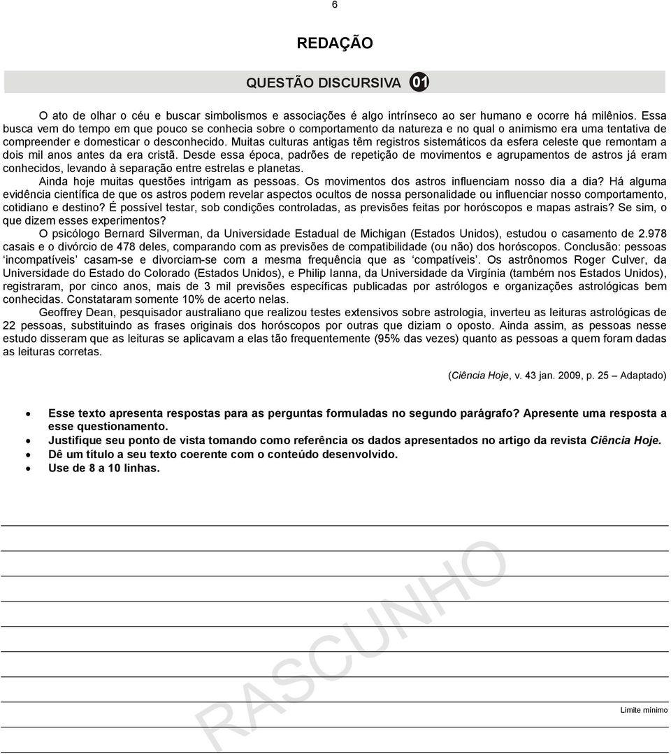 Muitas culturas antigas têm registros sistemáticos da esfera celeste que remontam a dois mil anos antes da era cristã.