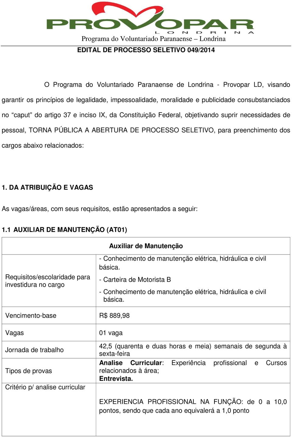 abaixo relacionados: 1. DA ATRIBUIÇÃO E VAGAS As vagas/áreas, com seus requisitos, estão apresentados a seguir: 1.