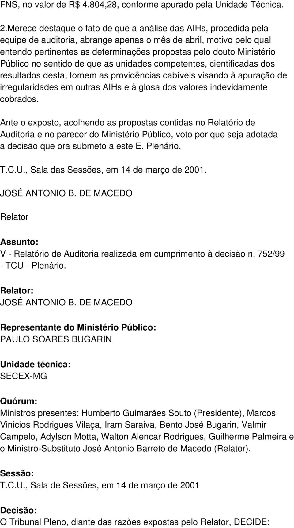 Ministério Público no sentido de que as unidades competentes, cientificadas dos resultados desta, tomem as providências cabíveis visando à apuração de irregularidades em outras AIHs e à glosa dos