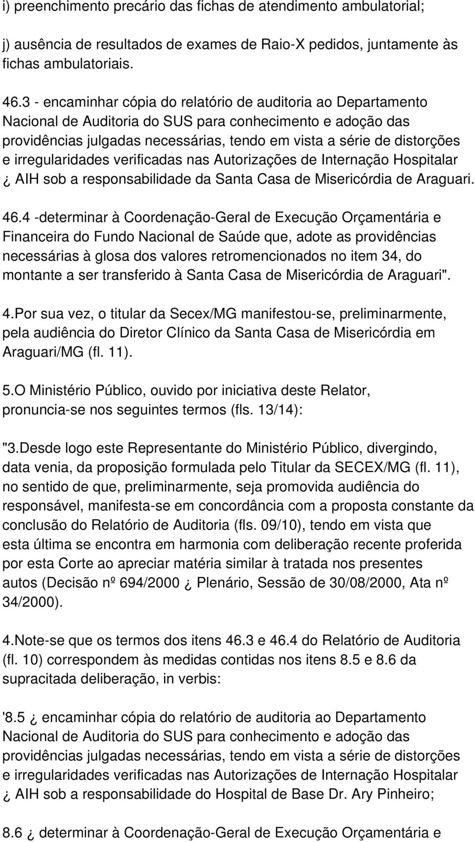 irregularidades verificadas nas Autorizações de Internação Hospitalar AIH sob a responsabilidade da Santa Casa de Misericórdia de Araguari. 46.