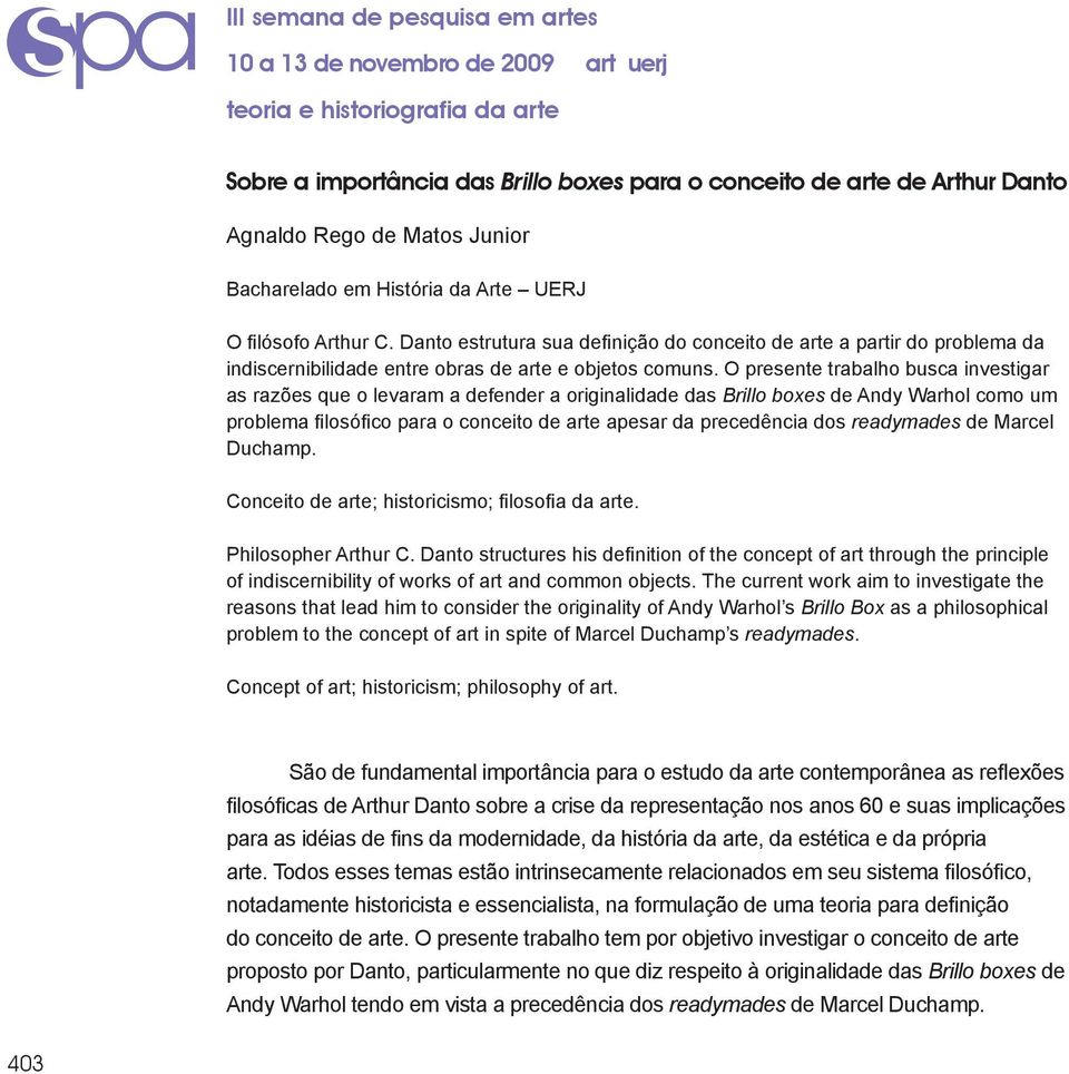 O presente trabalho busca investigar as razões que o levaram a defender a originalidade das Brillo boxes de Andy Warhol como um problema filosófico para o conceito de arte apesar da precedência dos