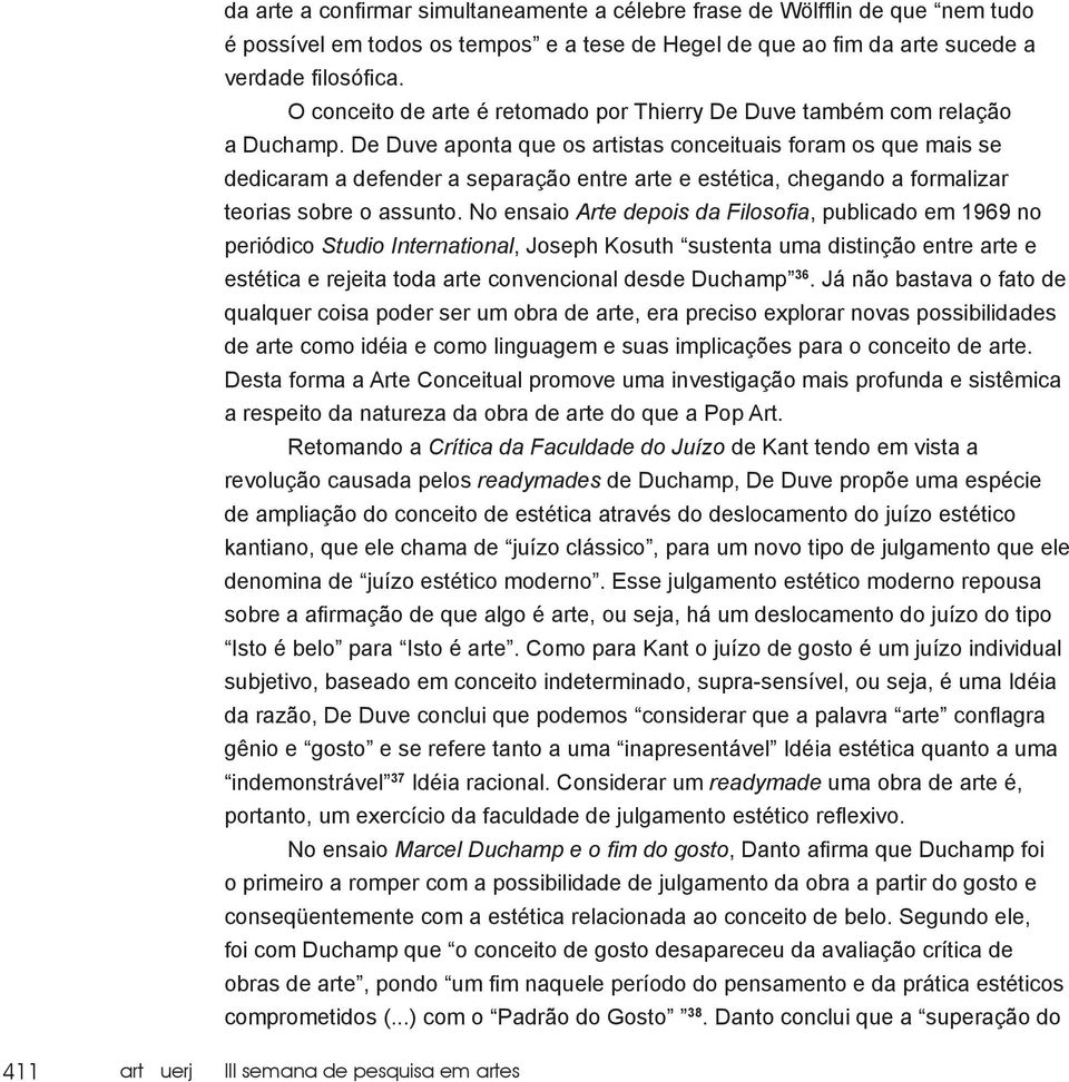 De Duve aponta que os artistas conceituais foram os que mais se dedicaram a defender a separação entre arte e estética, chegando a formalizar teorias sobre o assunto.