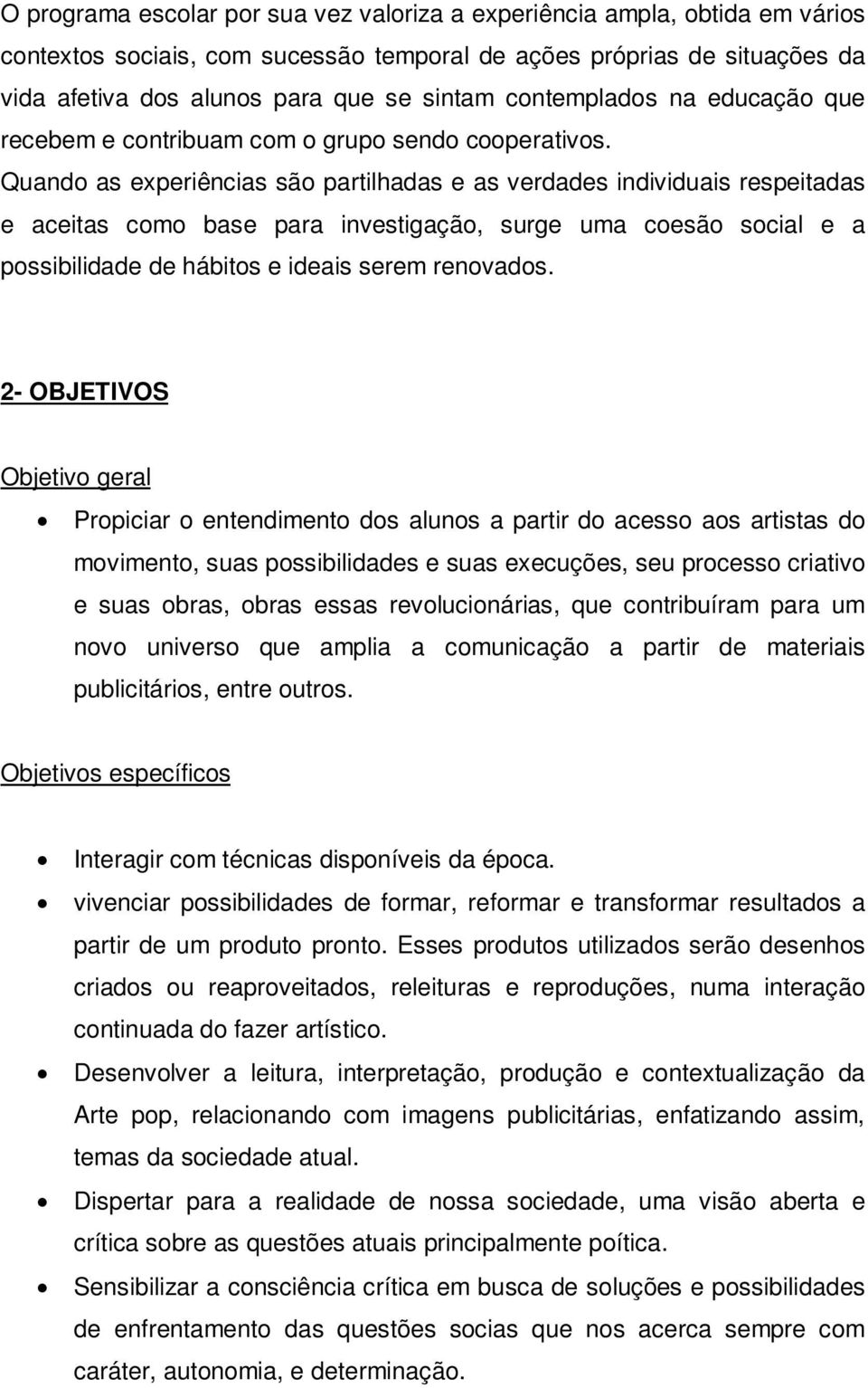 Quando as experiências são partilhadas e as verdades individuais respeitadas e aceitas como base para investigação, surge uma coesão social e a possibilidade de hábitos e ideais serem renovados.