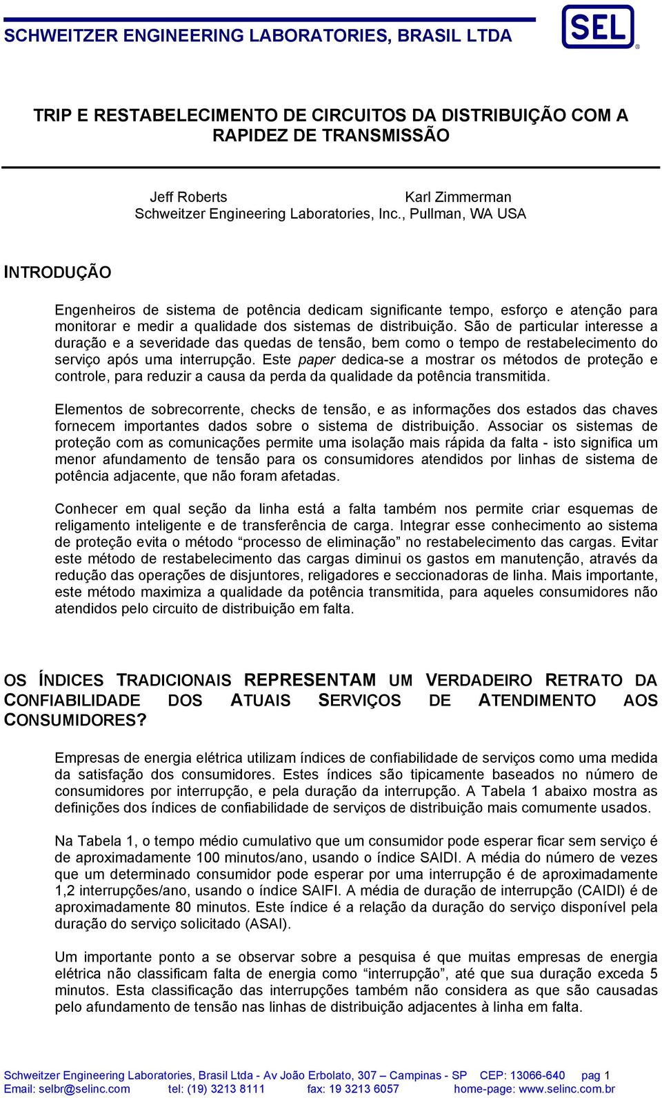 São de particular interesse a duração e a severidade das quedas de tensão, bem como o tempo de restabelecimento do serviço após uma interrupção.