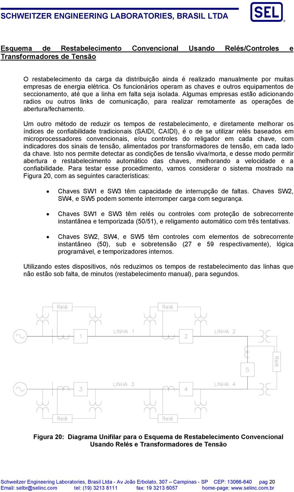 Algumas empresas estão adicionando radios ou outros links de comunicação, para realizar remotamente as operações de abertura/fechamento.