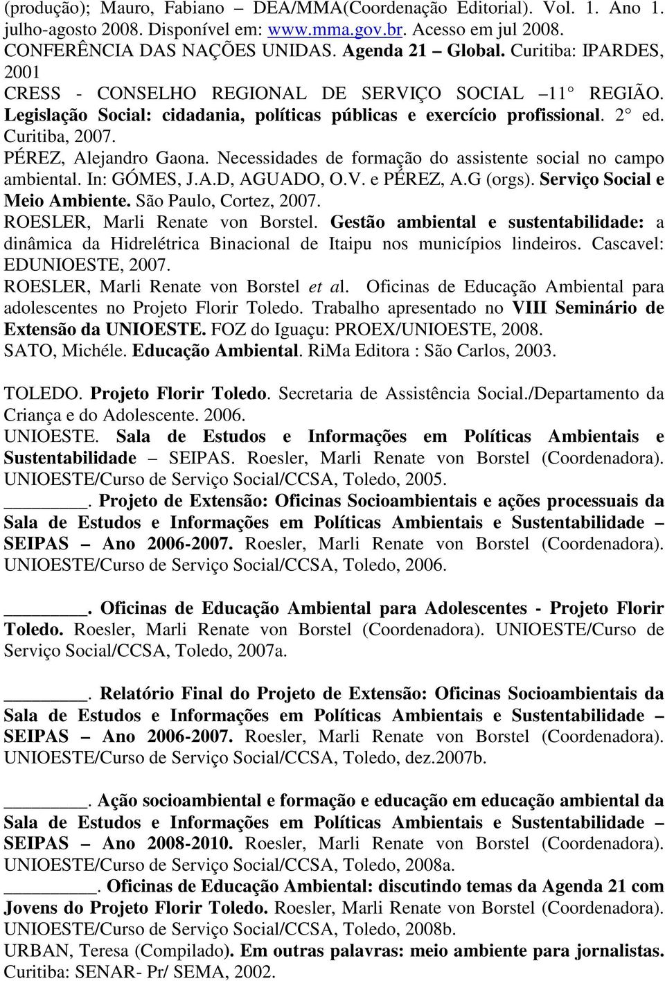 Necessidades de formação do assistente social no campo ambiental. In: GÓMES, J.A.D, AGUADO, O.V. e PÉREZ, A.G (orgs). Serviço Social e Meio Ambiente. São Paulo, Cortez, 2007.