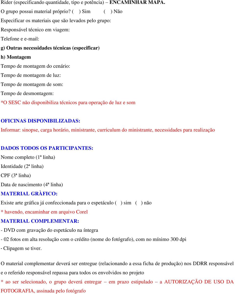 cenário: Tempo de montagem de luz: Tempo de montagem de som: Tempo de desmontagem: *O SESC não disponibiliza técnicos para operação de luz e som OFICINAS DISPONIBILIZADAS: Informar: sinopse, carga