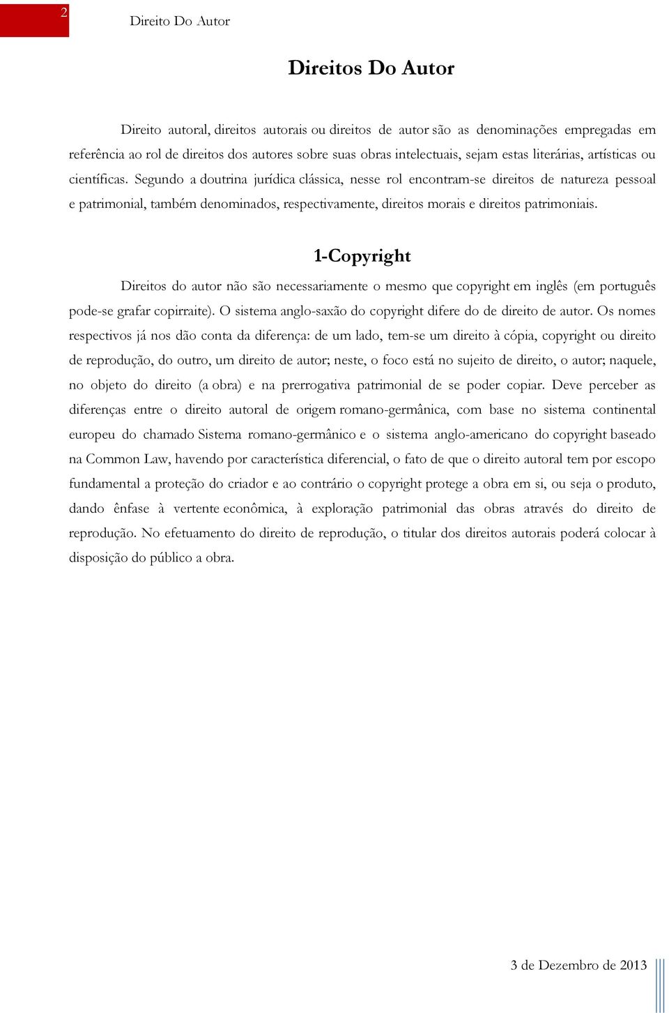 Segundo a doutrina jurídica clássica, nesse rol encontram-se direitos de natureza pessoal e patrimonial, também denominados, respectivamente, direitos morais e direitos patrimoniais.